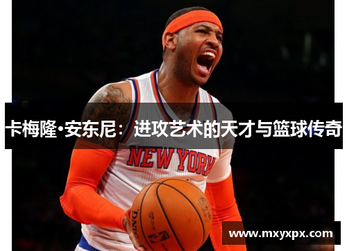 卡梅隆·安东尼：进攻艺术的天才与篮球传奇
