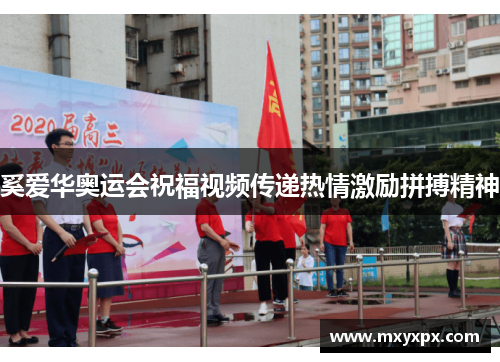 奚爱华奥运会祝福视频传递热情激励拼搏精神